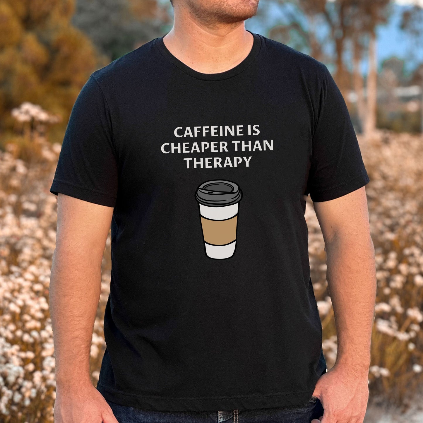 Caffeine Is Cheaper Than Therapy T-Shirt