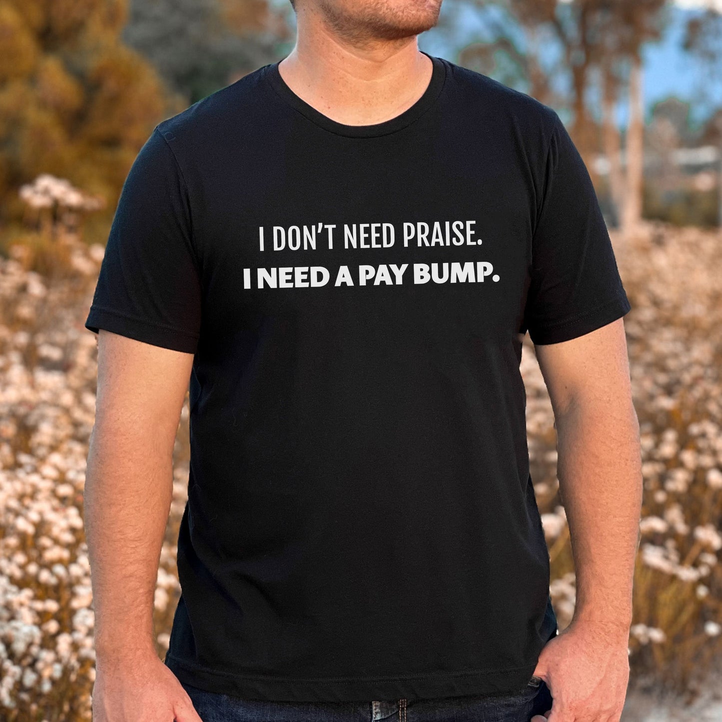 I Don’t Need Praise T-Shirt